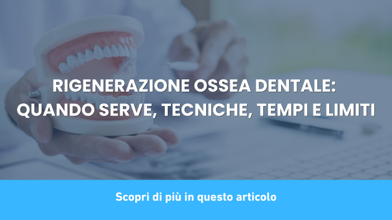 RIGENERAZIONE OSSEA DENTALE: QUANDO SERVE, TECNICHE, TEMPI E LIMITI
