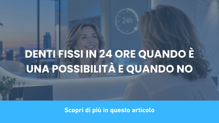 DENTI FISSI IN 24 ORE QUANDO È UNA POSSIBILITÀ E QUANDO NO