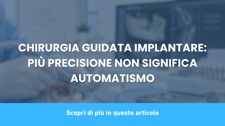 CHIRURGIA GUIDATA IMPLANTARE: PIÙ PRECISIONE NON SIGNIFICA AUTOMATISMO